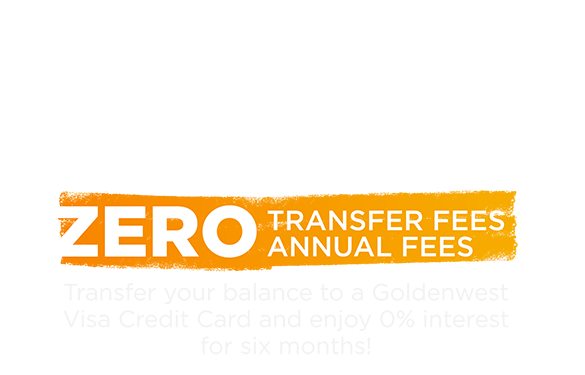 0% Balance Transfers, zero transfer fees, zero annual fees, transfer your balance to a Goldenwest Visa Credit Card and ejoy 0% interest for six months!